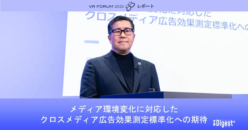 Keynote:メディア環境変化に対応したクロスメディア広告効果測定標準化への期待【VR FORUM 2022 レポート】