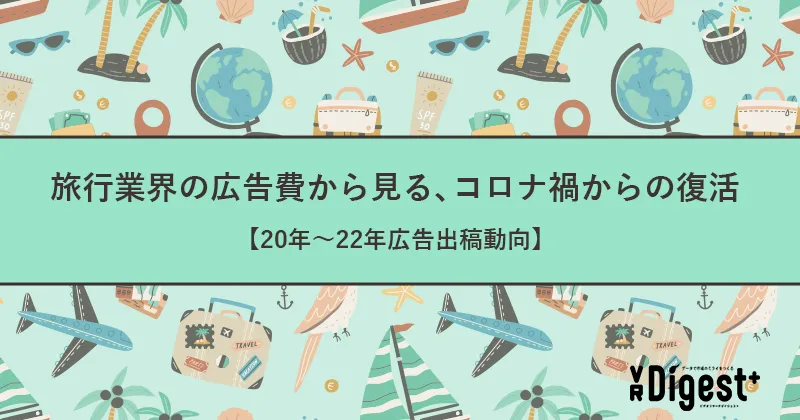 旅行業界の広告費から見る、コロナ禍からの復活【20年〜22年広告出稿動向】