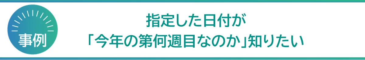 指定した日付が「今年の第何週目なのか」知りたい