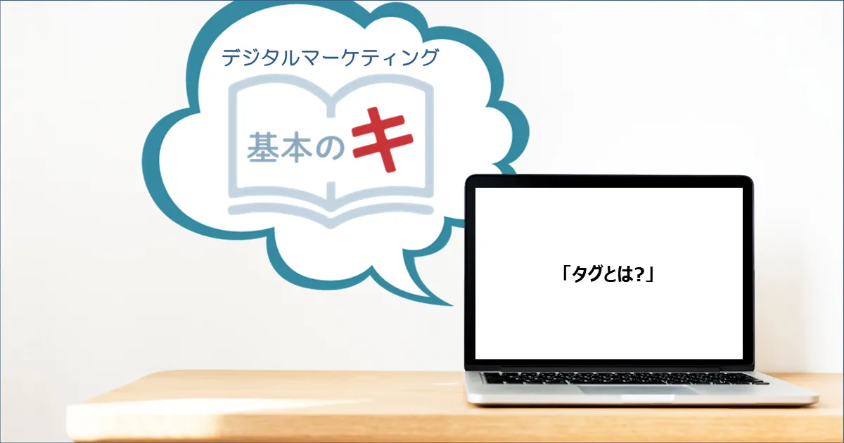 「タグとは?」 今さら聞けない！基本の『キ』