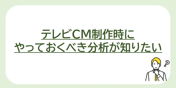 テレビCM制作時にやっておくべき分析が知りたい