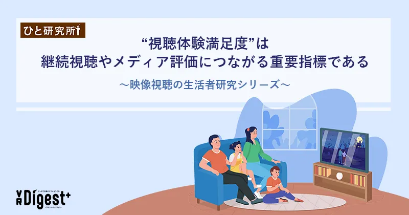 "視聴体験満足度"は継続視聴やメディア評価につながる重要指標である〜映像視聴の生活者研究シリーズ〜