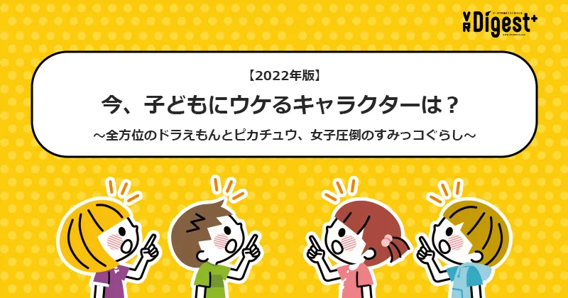 【2022年版】今、子どもにウケるキャラクターは？ ～全方位のドラえもんとピカチュウ、女子圧倒のすみっコぐらし～