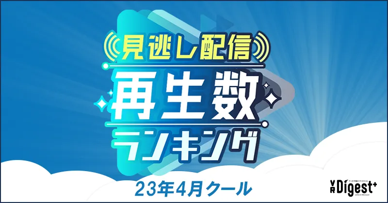 23年4月クール 見逃し配信 再生数ランキング トップ30