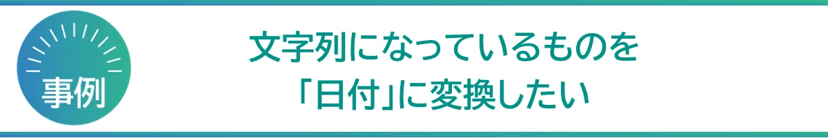 文字列になっているものを「日付」に変換したい