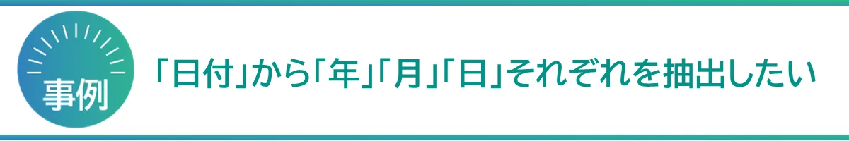 「日付」から「年」「月」「日」それぞれを抽出したい