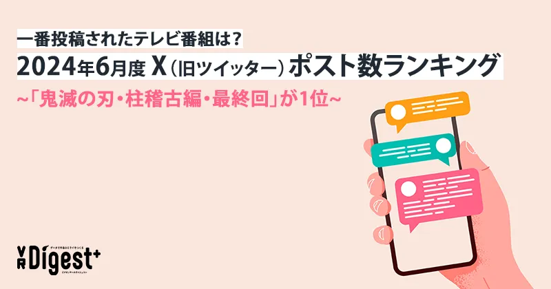 一番投稿されたテレビ番組は？2024年6月度X（旧ツイッター）ポスト数ランキング　～「鬼滅の刃・柱稽古編・最終回」が1位～