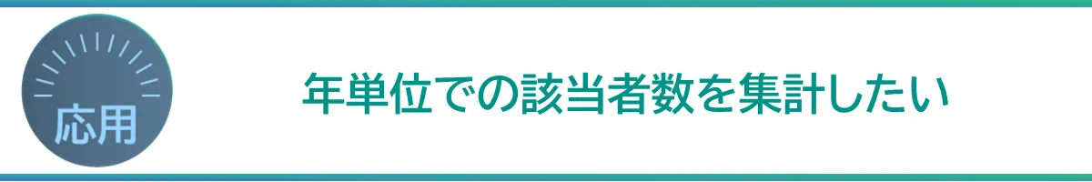 年単位での該当者数を集計したい