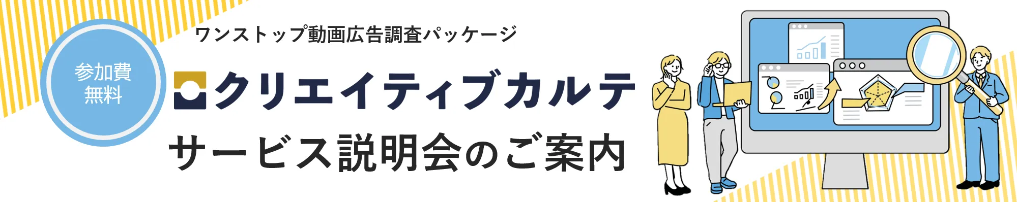 ワンストップ動画広告調査パッケージ　クリエイティブカルテ　サービス説明会のご案内
　参加費無料