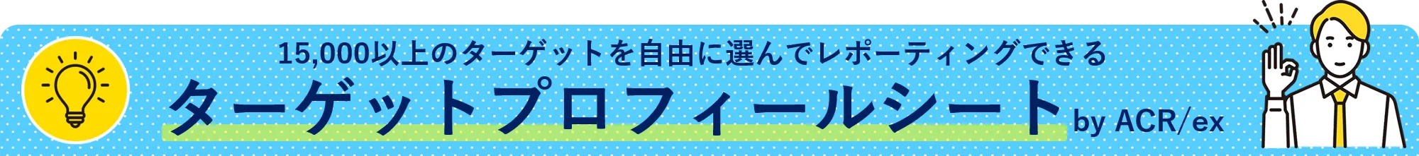 15,000以上のターゲットを自由に選んでレポーティングできるターゲットプロフィールシート　by ACR/ex