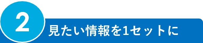 2.見たい情報を1セットに