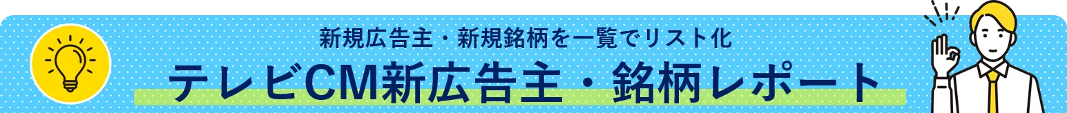 新規広告主・新規銘柄を一覧でリスト化　テレビCM新広告主・銘柄レポート