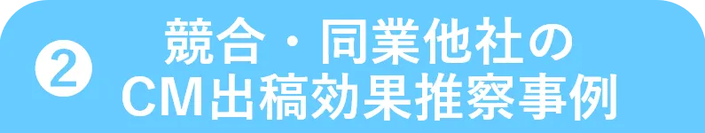 2.競合・同業他社のCM出稿効果推察事例