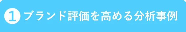 1.ブランド評価を高める分析事例