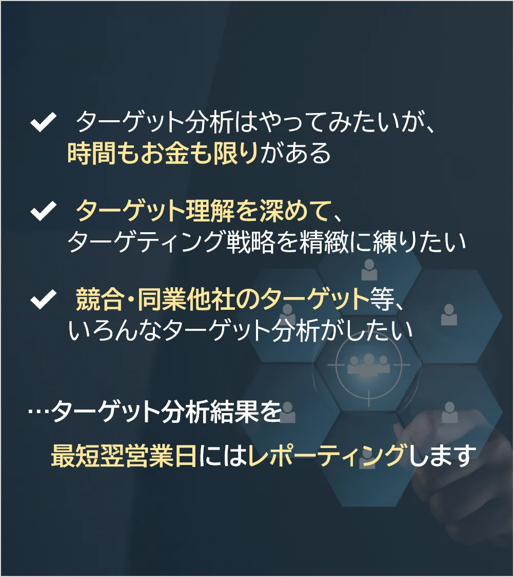 ✔ターゲット分析はやってみたいが、時間もお金も限りがある。✔ターゲット理解を深めて、ターゲティング戦略を精緻に練りたい。✔競合・同業他社のターゲット等、いろんなターゲット分析がしたい。...ターゲット分析結果を最短翌営業日にはレポーティングします